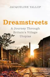 Dreamstreets : A Journey Through Britain's Village Utopias