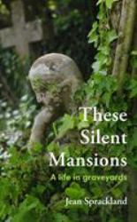 These Silent Mansions : A Life in Graveyards