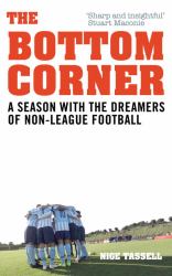 The Bottom Corner : A Season with the Dreamers of Non-League Football