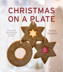 Christmas on a Plate : Festive Food and Edible Gifts for the Ones You Love
