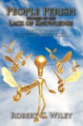 People Perish Because of the Lack of Knowledge : Secrets of the Trade: Twenty Years of Banking, Real Estate, Creative Finance, and Entrepreneurship