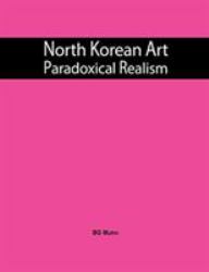 North Korean Art : Paradoxical Realism