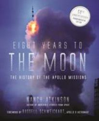 Eight Years to the Moon : The History of the Apollo Missions