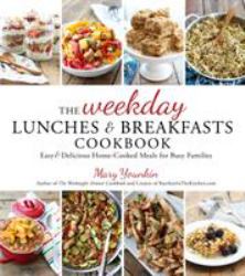 The Weekday Lunches and Breakfasts Cookbook : Easy and Delicious Home-Cooked Meals for Busy Families