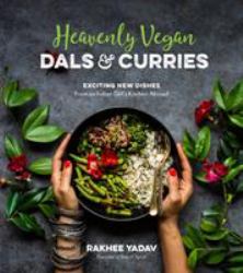 Heavenly Vegan Dals and Curries : Exciting New Dishes from an Indian Girl's Kitchen Abroad
