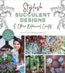 Stylish Succulent Designs : & Other Botanical Crafts