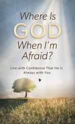 Where Is God When I'm Afraid? : Live with Confidence That He Is Always with You
