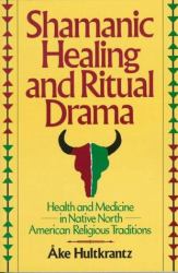 Shamanic Healing and Ritual Drama : Health and Medicine in the Native North American Religious Traditions