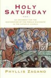 Holy Saturday : An Argument for the Restoration of the Female Diaconate in the Catholic Church