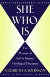 She Who Is : The Mystery of God in Feminist Theological Discourse