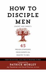 How to Disciple Men (Short and Sweet) : 45 Proven Strategies from Experts on Ministry to Men