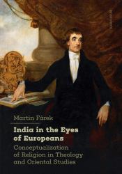 India in the Eyes of Europeans : Conceptualization of Religion in Theology and Oriental Studies