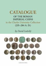 Catalogue of the Roman Imperial Coins in the Charles University Collection (235-284 A. D. )