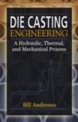 Die Cast Engineering : A Hydraulic, Thermal, and Mechanical Process