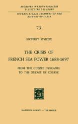 The Crisis of French Sea Power, 1688-1697 : From the `Guerre d'Escadre' to the `Guerre de Course'