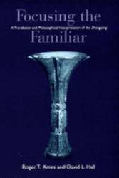 Focusing the Familiar : A Translation and Philosophical Interpretation of the Zhongyong