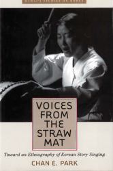 Voices from the Straw Mat : Toward an Ethnography of Korean Story Singing