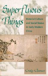 Superfluous Things : Material Culture and Social Status in Early Modern China