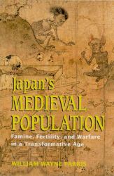 Japan's Medieval Population : Famine, Fertility, and Warfare in a Transformative Age