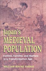 Japan's Medieval Population : Famine, Fertility, and Warfare in a Transformative Age