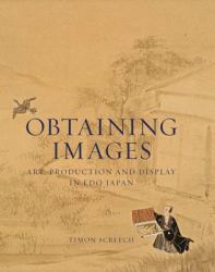 Obtaining Images : Art, Production, and Display in Edo Japan