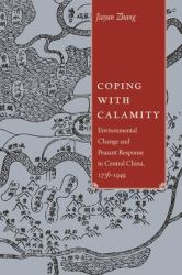 Coping with Calamity : Environmental Change and Peasant Response in Central China, 1736-1949