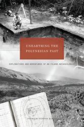 Unearthing the Polynesian Past : Explorations and Adventures of an Island Archaeologist
