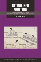 Ritualized Writing : Buddhist Practice and Scriptural Cultures in Ancient Japan