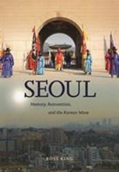 Seoul : Memory, Reinvention, and the Korean Wave