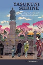 Yasukuni Shrine : History, Memory, and Japan's Unending Postwar