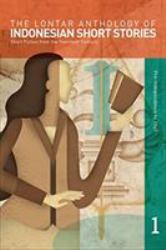 The Lontar Anthology of Indonesian Short Stories Volume 1 : Short Fiction from the Twentieth Century, Vol. 1 Pre-Independence To 1965