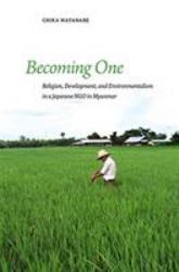 Becoming One : Religion, Development, and Environmentalism in a Japanese NGO in Myanmar