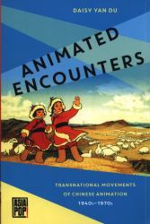 Animated Encounters : Transnational Movements of Chinese Animation, 1940s-1970s