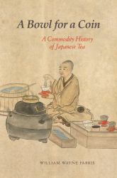 A Bowl for a Coin : A Commodity History of Japanese Tea
