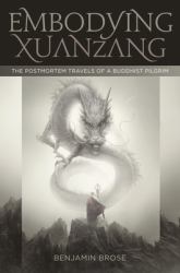 Embodying Xuanzang - the Postmortem Travels of a Buddhist Pilgrim