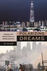 Polarizing Dreams : Gangnam and Popular Culture in Globalizing Korea