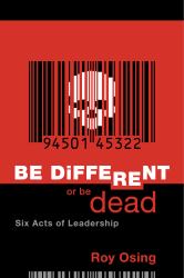 Be Different Or Be Dead: Six Acts Of Leadership