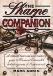 The Sharpe Companion : A Detailed Historical and Military Guide to Bernard Cornwell's Bestselling Series of Sharpe Novels