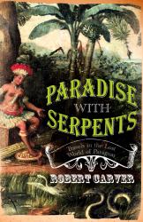Paradise with Serpents : Travels in the Lost World of Paraguay