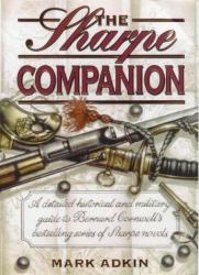 The Sharpe Companion : A Detailed Historical and Military Guide to Bernard Cornwell_s Bestselling Series of Sharpe Novels