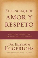 El Lenguaje de Amor y Respeto : Descifra el código de la comunicación con tu cónyuge