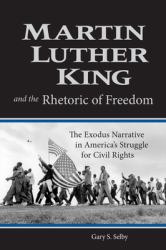 Martin Luther King and the Rhetoric of Freedom : The Exodus Narrative in America's Struggle for Civil Rights