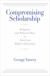Compromising Scholarship : Religious and Political Bias in American Higher Education