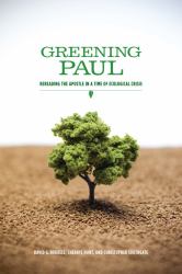 Greening Paul : Rereading the Apostle in a Time of Ecological Crisis