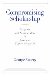 Compromising Scholarship : Religious and Political Bias in American Higher Education
