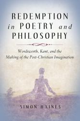 Redemption in Poetry and Philosophy : Wordsworth, Kant, and the Making of the Post-Christian Imagination