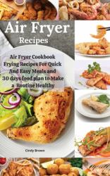 Air Fryer Recipes : Air Fryer Cookbook Frying Recipes for Quick and Easy Meals and 30 Days Food Plan to Make a Routine Healthy