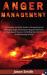 Anger Management : A Complete and Quick Guide to Recognizing and Managing Anger, Knowing the Negative Elements and Subsequent Causes, Controlling Your Emotions and Eliminating Anxiety