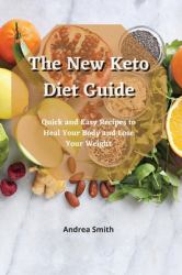 The New Keto Diet Guide : Quick and Easy Recipes to Heal Your Body and Lose Your Weight