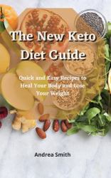 The New Keto Diet Guide : Quick and Easy Recipes to Heal Your Body and Lose Your Weight